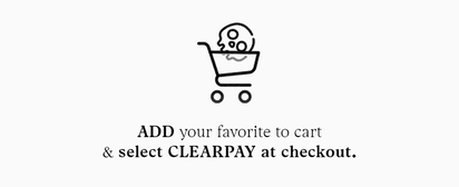 ADD YOUR FAVOURITE TO CART & SELECT CLEARPAY AT CHECKOUT