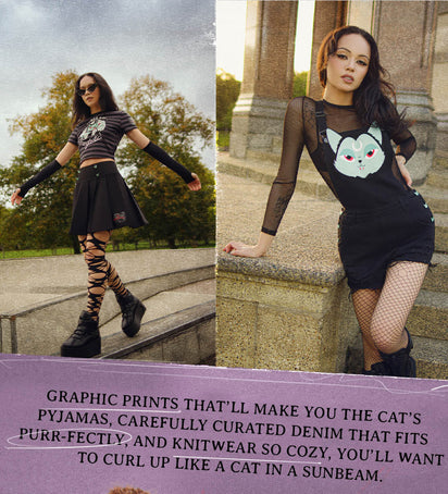 GRAPHIC PRINTS THAT'LL MAKE YOU THE CAT'S PYJAMA, CAREFULLY CURATED DENIM THAT FITS PURR-FECTLY, AND KNITWEAR SO COZY, YOU'LL WANT TO CURL UP LIKE A CAT IN A SUNBEAM.